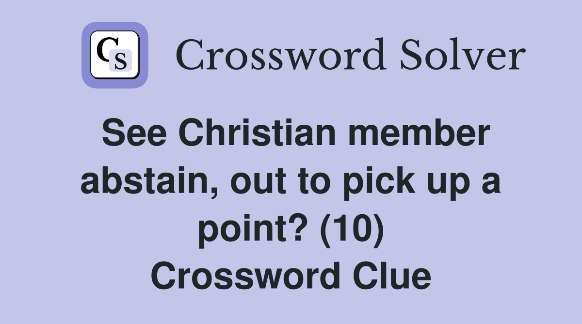 See Christian member abstain, out to pick up a point? (10) Crossword